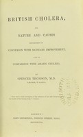 view British cholera : its nature and causes considered in connexion with sanitary improvement, and in comparison with Asiatic cholera / by Spencer Thomson.