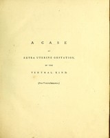 view A case of extra uterine gestation, of the ventral kind : including the symptoms of the patient from the earliest period of pregnancy to the time of death (fifteen months) ; with the appearances upon dissection / by William Turnbull.