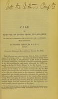 view Case of removal of stone from the bladder by the new operation of lithectasy or cystectasy, with remarks / by Thomas Elliot.