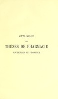 view Catalogue des thèses de pharmacie soutenues en province depuis la création des écoles de pharmacie jusqu'à nos jours (1803-1894) : suivi d'un appendice au "Catalogues des thèses soutenues devant l'École de pharmacie de Paris." / par Paul Dorveaux.