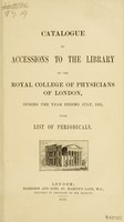 view Catalogue of accessions to the library of the Royal College of Physicians of London, during the year ending July, 1901, with list of periodicals.