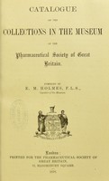 view Catalogue of the collections in the Museum of the Pharmaceutical Society of Great Britain / compiled by E.M. Holmes.