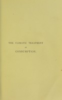 view The climatic treatment of consumption : a contribution to medical climatology / by James Alex. Lindsay.