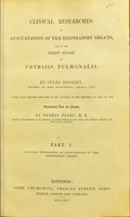 view Clinical researches on auscultation of the respiratory organs, and on the first stage of phthisis pulmonalis. Part 1 / by Jules Fournet ; translated from the French by Thomas Brady.