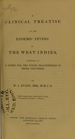 view A clinical treatise on the endemic fevers of the West Indies : intended as a guide for the young practitioner in those countries / by W.J. Evans.