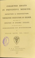 view Collected essays in preventive medicine : infection & disinfection, temperature observations on children, the period of infection in epidemic diseases, and the renal signs of disorders of nutrition / by William Squire.