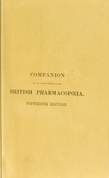 view Companion to the latest edition of the British Pharmacopoeia : comparing the strength of its various preparations with those of the United States, and other foreign pharmacopoeias : to which are added not official preparations, and practical hints on prescribing / by Peter Squire.