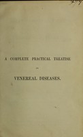 view A complete practical treatise on venereal diseases, and their immediate and remote consequences, including observations of certain affections of the uterus, attended with discharges / by William Acton.