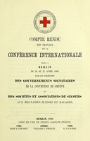 view Compte rendu des travaux de la Conference internationale tenue a Berlin du 22 au 27 avril 1869, par les delegues des gouvernements signataires de la Convention de Geneve et societies et associations de secours aux militaires blesses et malades.