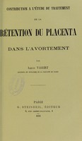 view Contribution à l’étude du traitement de la rétention du placenta dans l'avortement / par Louis Vibert.