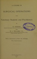 view A course in surgical operations for veterinary students and practitioners / by W. Pfeiffer and W.L. Williams ; with an introduction by Prof. Dr. Fröhner. With 42 original illustrations.