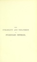 view The curability and treatment of pulmonary phthisis / by S. Jaccoud ; translated and edited by Montagu Lubbock.