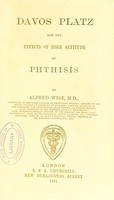 view Davos Platz and the effects of high altitude on phthisis / by Alfred Wise.