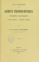 view De la curabilité des accidents péritonéo-hépatiques d'origine alcoolique : ascite curable, cirrhose curable / par Eugène Willemin.