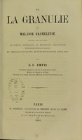 view De la granulie, ou, Maladie granuleuse, connue sous les noms de fièvre cérébrale, de méningite granuleuse, d’hydrocéphale aiguë, de phthisie galopante, de tuberculisation aiguë, etc. / par G.S. Empis.