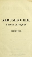 view De l'albuminurie ou hydropisie causée par maladie des reins : modifications de l'urine dans cet état morbide, à l'époque critique des maladies aigues, et durant le cours de quelques affections bilieuses / par Martin Solon.