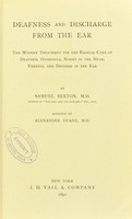 view Deafness and discharge from the ear : the modern treatment for the radical cure of deafness, otorrhoea, noises in the head, vertigo, and distress in the ear / by Samuel Sexton, assisted by Alexander Duane.