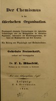 view Der Chemismus in der thierischen Organisation : Physiologisch-chemische Untersuchungen der materiellen Veränderungen, oder des Bildungslebens im thierischen Organismus; insbesondere des Blutbildungsprocesses, der Natur der Blut körperchenund ihrer Kernchen. Ein Beitrag zur Physiologie und Heilmittellehre / von F.L. Hünefeld.