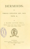 view Dermoids, or, Tumours containing skin, hair, teeth, &c. / by J. Bland Sutton.