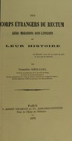 view Des corps etrangers du rectum : leurs migrations dans l'intestin et leur histoire / par Camille Gerard.