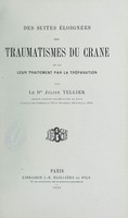 view Des suites eloignees des traumatismes du crane et de leur traitement par la trepanation / par Julien Tellier.