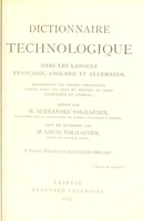 view Dictionnaire technologique : dans les langues Française, Anglaise et Allemande ; renfermant les termestechniques usités dans les arts et métiers et dans l'industrie en général / rédigé par Alexandre Tolhausen. Revu par Louis Tolhausen.