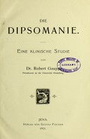 view Die Dipsomanie : eine klinische Studie / von Robert Gaupp.