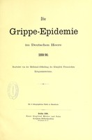 view Die Grippe-Epidemie im deutschen Heere, 1889/90 / bearbeitet von der Medizinal-Abtheilung des Koniglich Preussischen Kriegsministeriums.