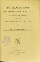 view Die Krankenpflege im Frieden und im Kriege : zum Gebrauch fur Jedermann insbesondere fur Pflegerinnen, Pfleger und Arzte / von Paul Rupprecht.