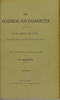 view Die Vererbung von Krankheiten und die etwaigen Mittel, derselben entgegenzuwirken : eine hygienische Monographie / von Dr. Merten.