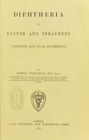 view Diphtheria : its nature and treatment, varieties and local expressions / by Morell MacKenzie.