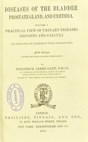 view Diseases of the bladder, prostate gland, and urethra : including a practical view of urinary diseases deposits and calculi / by Frederick James Gant.