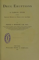 view Drug eruptions : a clinical study on the irritant effects of drugs upon the skin / by Prince A. Morrow.