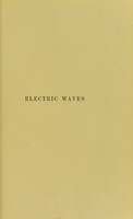 view Electric waves : being researches on the propagation of electric action with finite velocity through space / by Heinrich Hertz ; authorised English translation by D.E. Jones ; with a preface by Lord Kelvin.