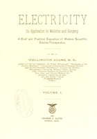 view Electricity : its application in medicine and surgery : a brief and practical exposition of modern scientific electro-therapeutics / by Wellington Adams.