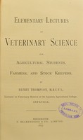 view Elementary lectures on veterinary science for agricultural students, farmers, and stock keepers / by Henry Thompson.