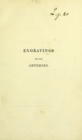 view Engravings of the arteries; illustrating the second volume of the Anatomy of the human body, and serving as an introduction to the Surgery of the arteries / by Charles Bell.