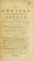 view An enquiry into the source from whence the symptoms of the scurvy and of putrid fevers, arise : and into the seat which those affections occupy in the animal oeconomy; with a view of ascertaining a more just idea of putrid diseases than has generally been formed of them / by Francis Milman.