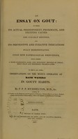 view An essay on gout : in which its actual predisponent, proximate, and exciting causes are clearly defined, and its preventive and curative indications fully demonstrated, upon new pathological principles, which exhibit a more consistent, safe, and efficient method of treatment than any hitherto promulgated... / by P. P. P. Myddelton.