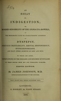 view An essay on indigestion, or, Morbid sensibility of the stomach & bowels, as the proximate cause or characteristic condition of dyspepsy ... / by James Johnson.