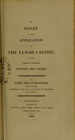 view An essay on the application of the lunar caustic, in the cure of certain wounds and ulcers / by John Higginbottom.