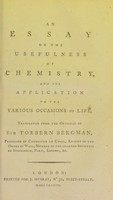 view An essay on the usefulness of chemistry, and its application to the various occasions of life / translated from the original of Sir Torbern Bergman.