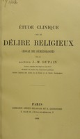 view Etude clinique sur le delire religieux : (essai de sémeiologie) / par J.-M. Dupain.