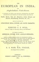 view The European in India, or, Anglo-Indian's vade-mecum : a handbook of useful and practical information for those proceeding to or residing in the East Indies, relating to outfits, routes, time for departure, Indian climate and seasons, housekeeping, servants, etc., etc. : also an account of Anglo-Indian social customs and native character / by Edmund C.P. Hull ; to which is added a Medical guide for Anglo-Indians, being a compendium of advice to Europeans in India ... / by R.S. Mair.