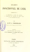 view Examen fonctionnel de l'oeil : comprenant; la refraction, le choix des lunettes, la perception des couleurs, le champ visuel et les mouvements des yeux / par J. Masselon.