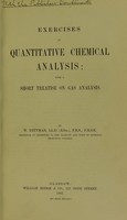 view Exercises in quantitative chemical analysis : with a short treatise on gas analysis / by W. Dittmar.