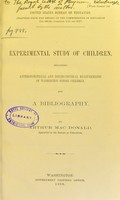 view Experimental study of children : including anthropometrical and psycho-physical measurements of Washington school children, and a bibliography / by Arthur MacDonald.