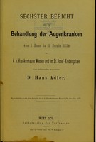 view Sechster Bericht über die Behandlung der Augenkranken : (vom 1. Jänner bis 31. Dezember 1878) im k.k. Krankenhause Wieden und im St. Josef-Kinderspitale / ... Dr. Hans Adler.