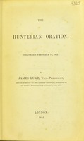 view The Hunterian oration : delivered February 14, 1852 / by James Luke.