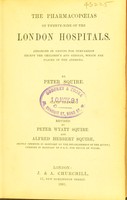 view The pharmacopoeias of twenty-nine of the London hospitals : arranged in groups for comparison, except the Children's and German, which are placed in the addenda / by Peter Squire.